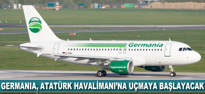 Germania, Atatürk Havalimanı'na uçuşlara başlayacak