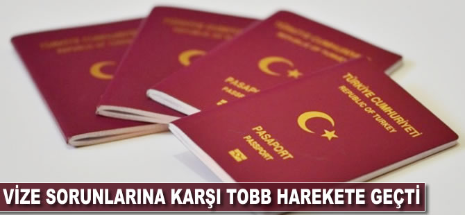 Vize sorunlarına karşı TOBB harekete geçti