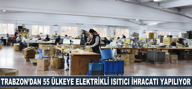 Trabzon'dan 55 ülkeye elektrikli ısıtıcı ihracatı yapılıyor