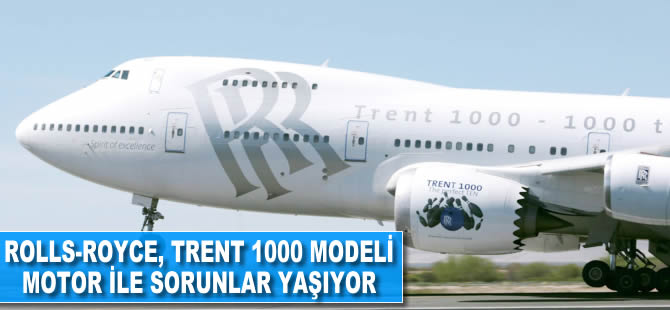 Rolls-Royce, Trent 1000 modeli motor ile sorun yaşıyor