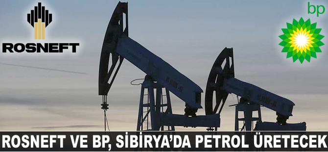 Rosneft ve BP'den Sibirya'da ortak enerji projesi