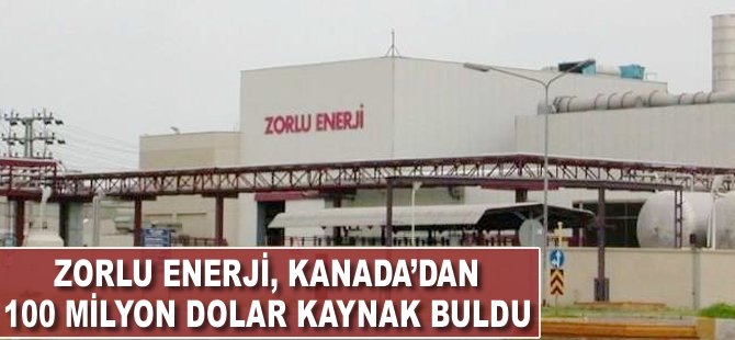 Zorlu Enerji, Kanada'dan 100 milyon dolar kaynak buldu
