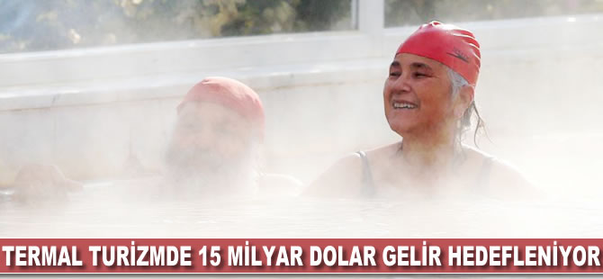 Termal turizmde 15 milyar dolar gelir hedefleniyor