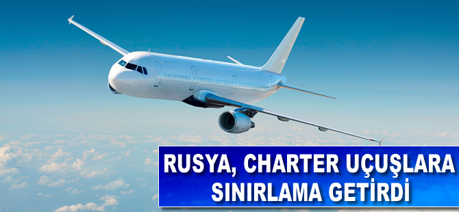 Rusya, charter uçuşlara sınırlama getirdi