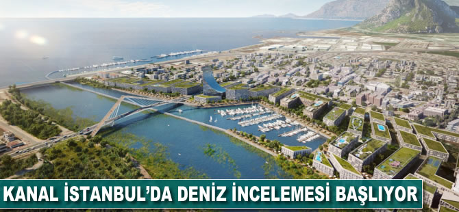 Kanal İstanbul'da deniz incelemesi başlıyor