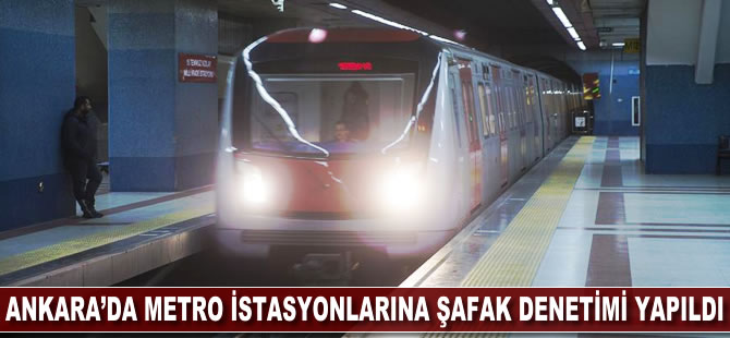 Ankara'da metro istasyonlarına şafak denetimi yapıldı