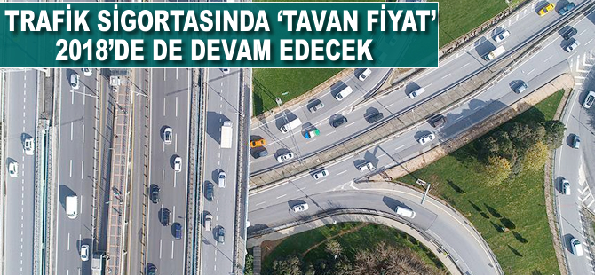 Trafik sigortasında 'tavan fiyat' 2018'de devam edecek