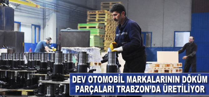 Dev otomotiv markalarının döküm parçaları Trabzon'da üretiliyor