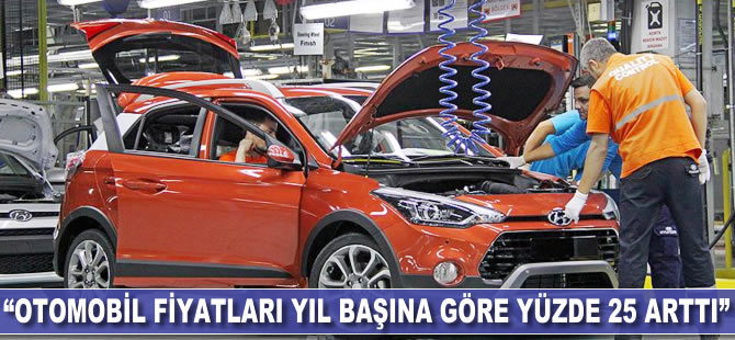 "Otomobil fiyatları yıl başına göre yüzde 25 arttı"