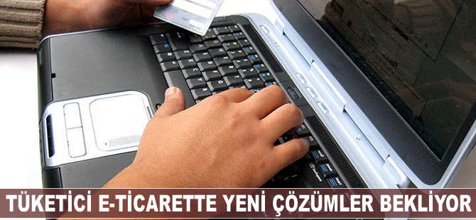 Tüketici e-ticarette yeni çözümler bekliyor