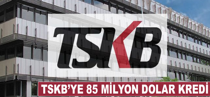 TSKB'ye 85 milyon dolar kredi