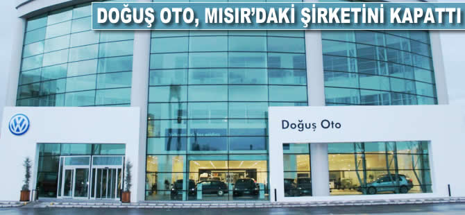 Doğuş Oto, Mısır'daki şirketini kapattı