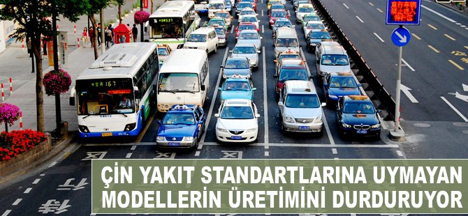 Çin yakıt standartlarına uymayan modellerinin üretimini durduruyor