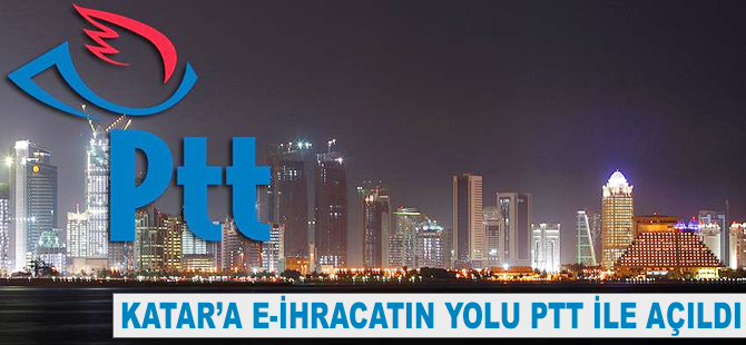 Katar'a e-ihracatın yolu PTT ile açıldı