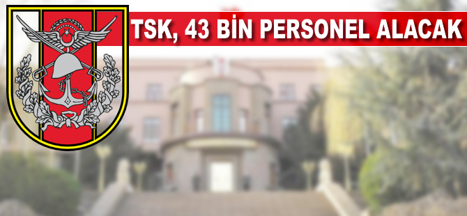 TSK, 43 bin personel alacak
