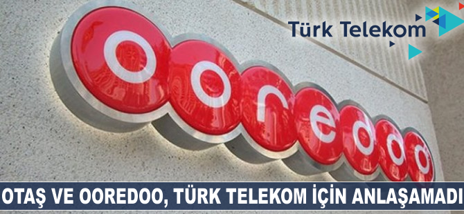 OTAŞ ve Ooredoo Türk Telekom için anlaşamadı