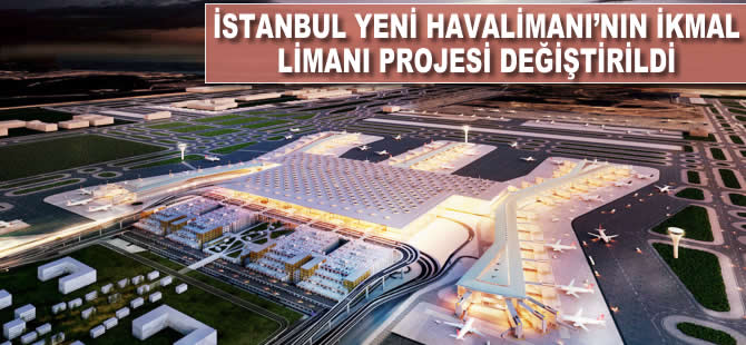 İstanbul Yeni Havalimanı'nın ikmal limanı projesi değiştirildi