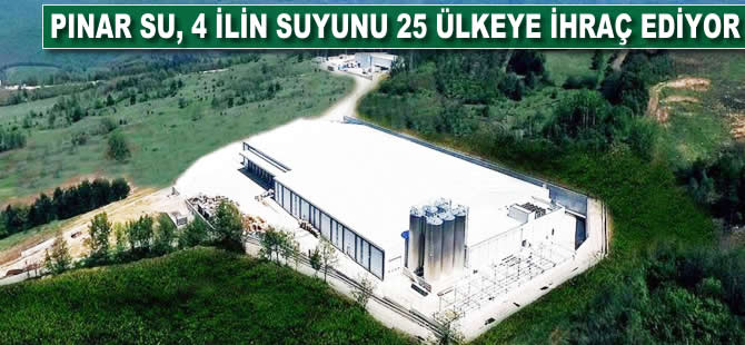 Pınar Su, 4 ilin suyunu 25 ülkeye ihraç ediyor