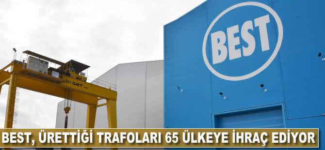BEST, ürettiği trafoları 65 ülkeye ihraç ediyor