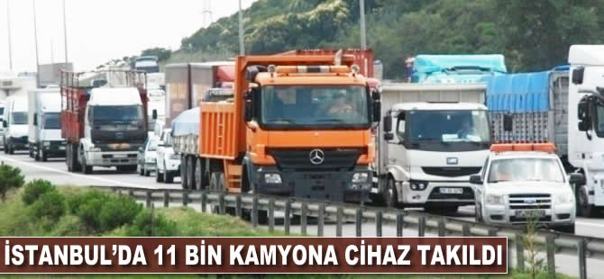 İstanbul'daki 11 bin kamyona cihaz takıldı