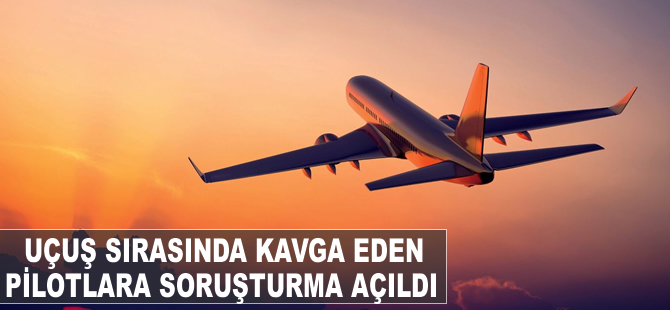 Pilotlar uçuş sırasında kavgaya tutuştu
