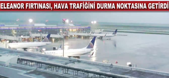 Eleanor Fırtınası, hava trafiğini durma noktasına getirdi