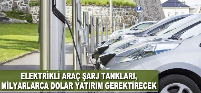 Elektrikli araçlar için şarj tankları milyarlarca dolarlık yatırım gerektirecek