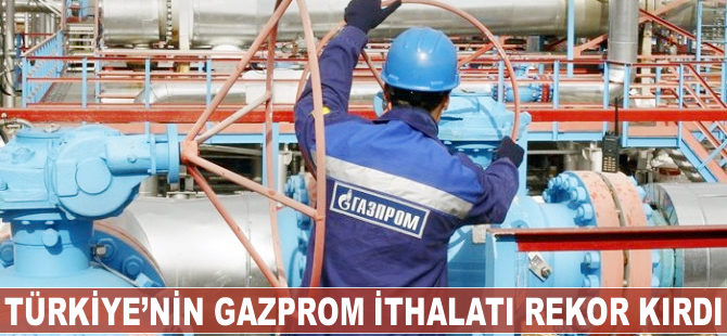 Türkiye'nin Gazprom'dan ithalatı rekor kırdı