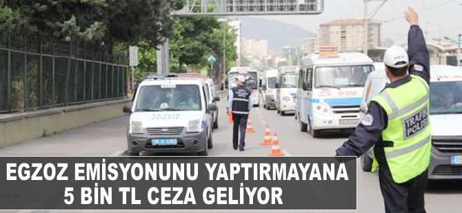 Egzoz emisyonunu yaptırmayana 5 bin TL ceza geliyor
