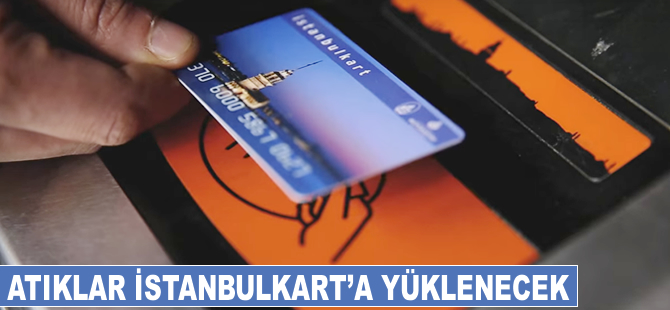 Atıklar İstanbulkart'a yüklenecek