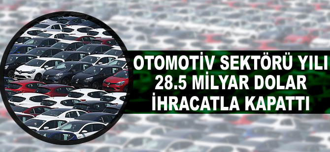 Otomotiv sektörü yılı 28,5 milyar dolar ihracatla kapattı