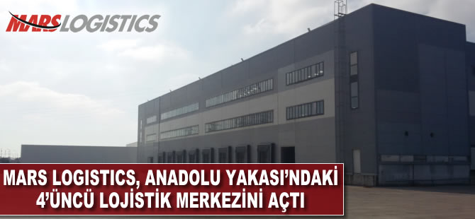 Mars Logistics, İstanbul Anadolu Yakası’ndaki 4’üncü lojistik merkezini açtı
