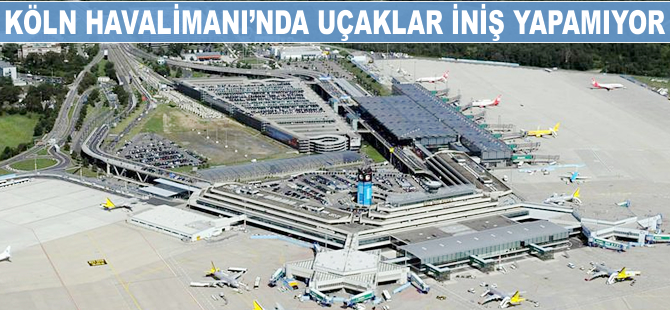 Köln Havalimanı'nda uçaklar iniş yapamıyor