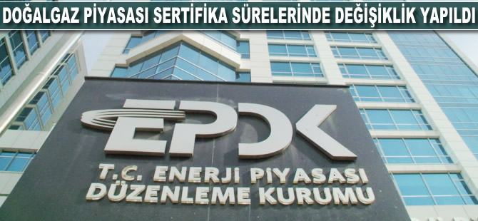 Doğalgaz piyasası sertifika sürelerinde değişiklik yapıldı