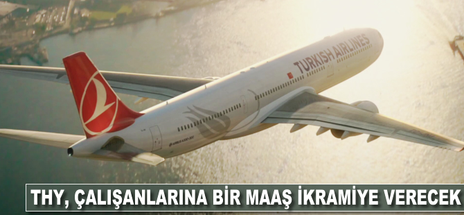THY, çalışanlarına bir maaş ikramiye verecek