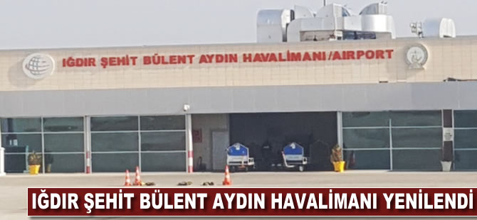 Iğdır Şehit Bülent Aydın Havalimanı yenilendi