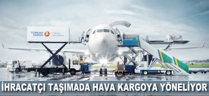 İhracatçı taşımada hava kargoya yöneliyor