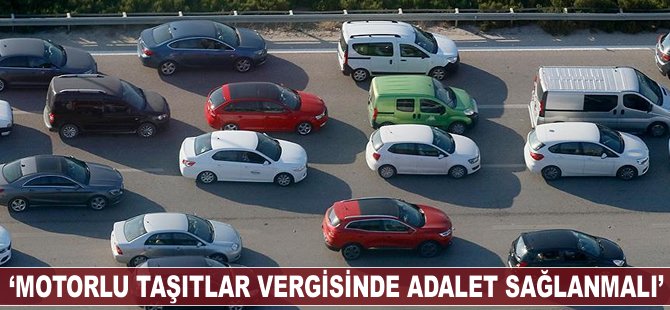 'Motorlu taşıtlar vergisinde adalet sağlanmalı'
