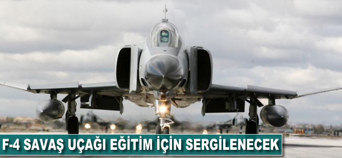 F-4 savaş uçağı eğitim için sergilenecek