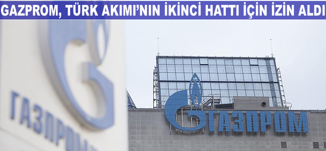 Gazprom, Türk Akımı'nın ikinci hattı için izin aldı