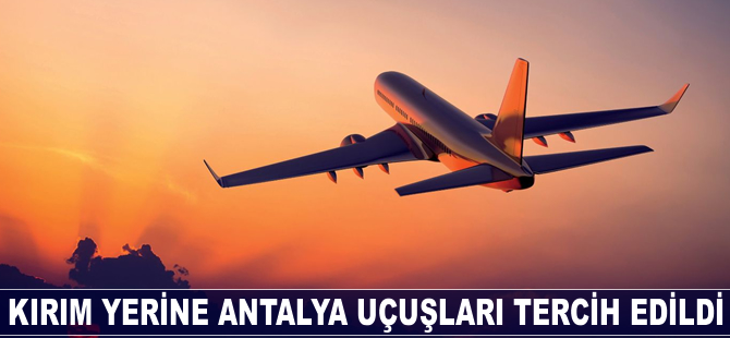 Kırım yerine Antalya uçuşları tercih edildi