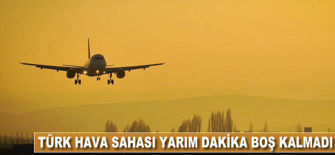 Türk hava sahası yarım dakika boş kalmadı