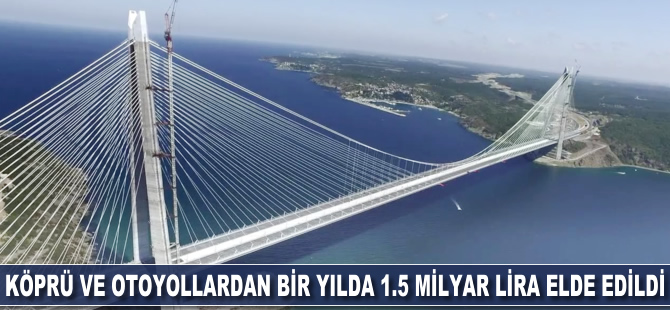 Köprü ve otoyollardan bir yılda 1.5 milyar lira gelir elde edildi