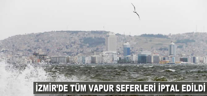 İzmir'de tüm vapur seferleri iptal edildi