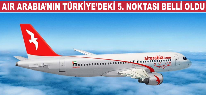 Air Arabia'nın Türkiye'deki 5. noktası belli oldu