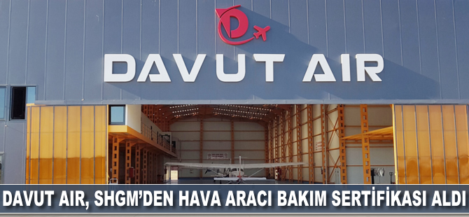 Davut Air, SHGM'den hava aracı bakım sertifikası aldı