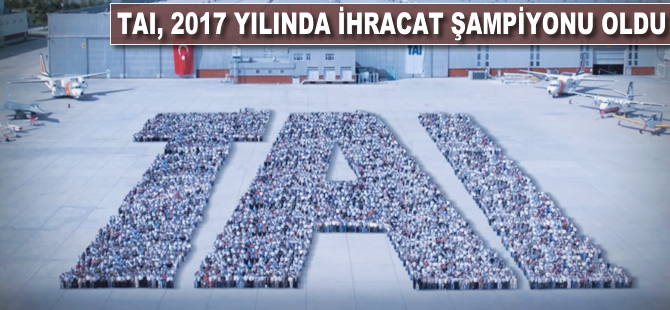 TAI, 2017 yılında ihracat şampiyonu oldu