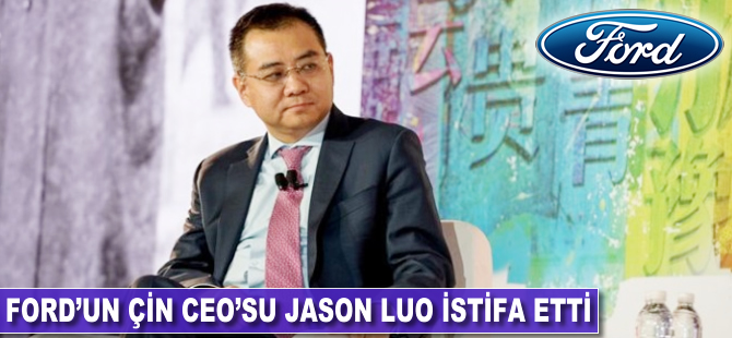 Ford'un Çin CEO'su Jason Luo istifa etti