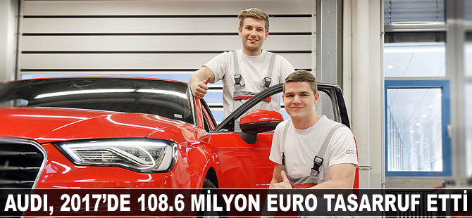 Audi, 2017 yılında 108.6 milyon Euro tasarruf etti