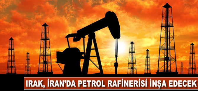 Irak, İran'da petrol rafinerisi inşa edecek